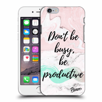 Picasee Apple iPhone 6/6S Hülle - Schwarzes Silikon - Don't be busy, be productive
