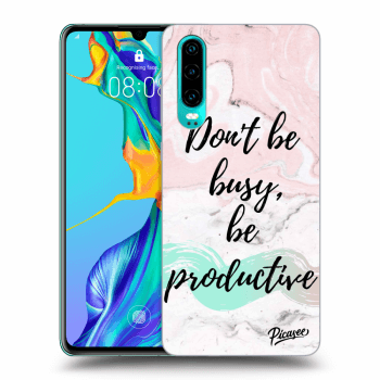 Picasee ULTIMATE CASE für Huawei P30 - Don't be busy, be productive
