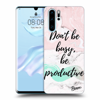 Picasee Huawei P30 Pro Hülle - Transparentes Silikon - Don't be busy, be productive