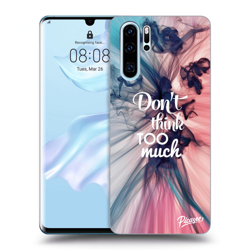 Picasee ULTIMATE CASE für Huawei P30 Pro - Don't think TOO much